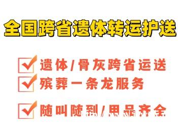 杭州余杭殡葬车跨省运送遗体-转运尸体护送 杭州余杭殡葬车跨省运送遗体-转运尸体护送